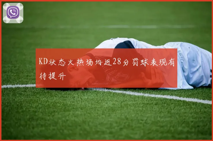 KD状态火热场均近28分罚球表现有待提升